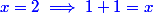 \blue x=2\implies1+1=x